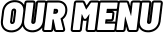 OUR MENU